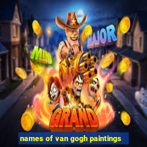 names of van gogh paintings