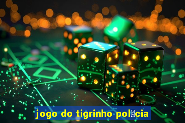 jogo do tigrinho pol铆cia