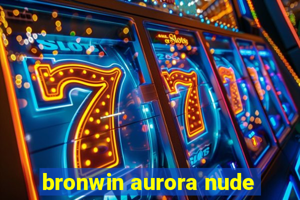 bronwin aurora nude