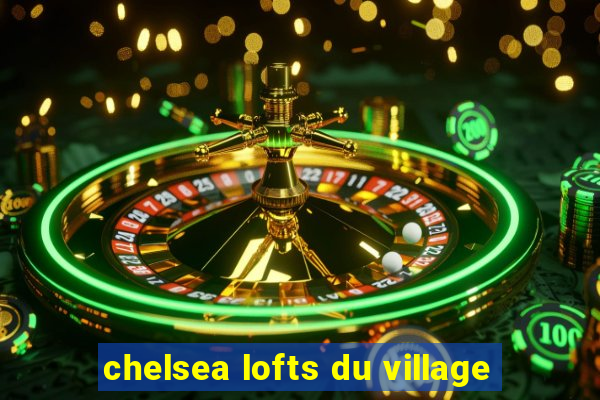 chelsea lofts du village