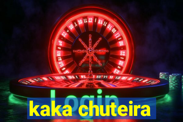 kaka chuteira