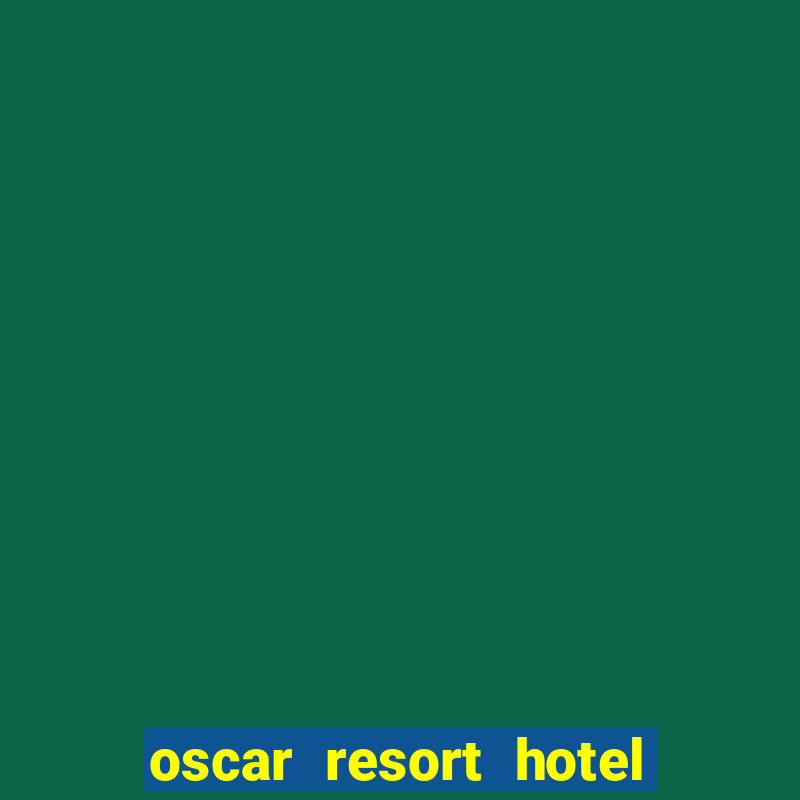 oscar resort hotel & casino