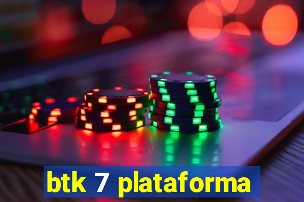 btk 7 plataforma