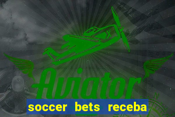 soccer bets receba seu dinheiro