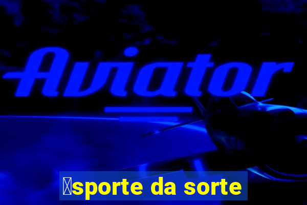 茅sporte da sorte