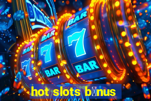 hot slots b么nus