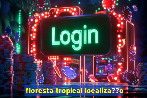 floresta tropical localiza??o