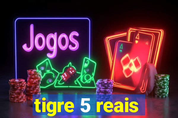 tigre 5 reais