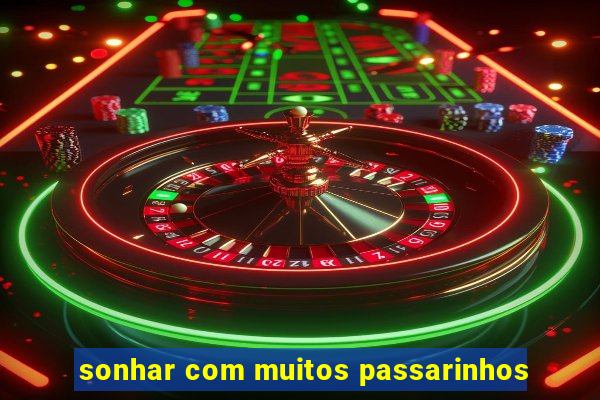 sonhar com muitos passarinhos