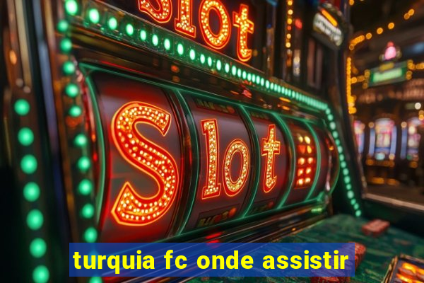 turquia fc onde assistir