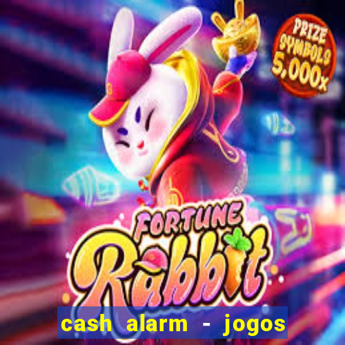 cash alarm - jogos e pr锚mios