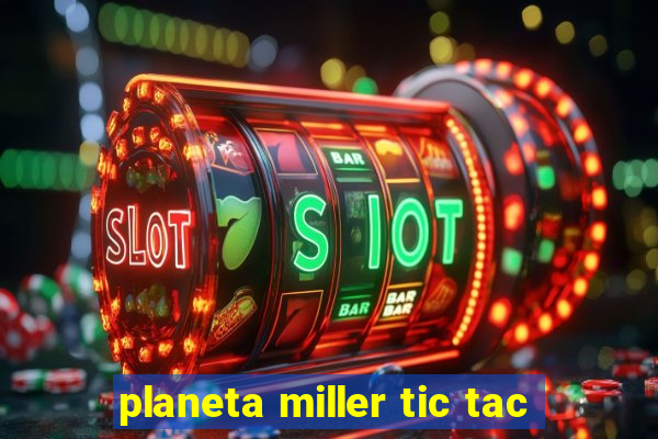 planeta miller tic tac