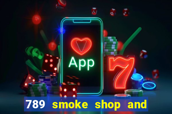 789 smoke shop and casino review