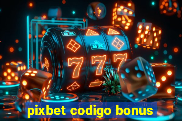 pixbet codigo bonus