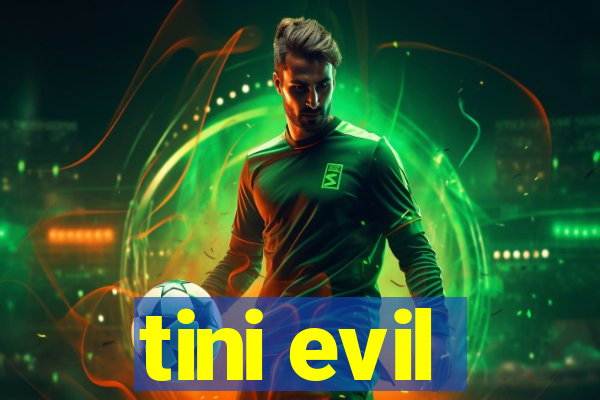 tini evil