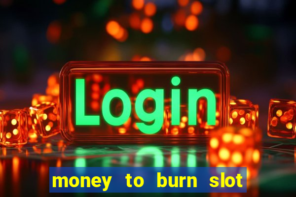 money to burn slot machine free download