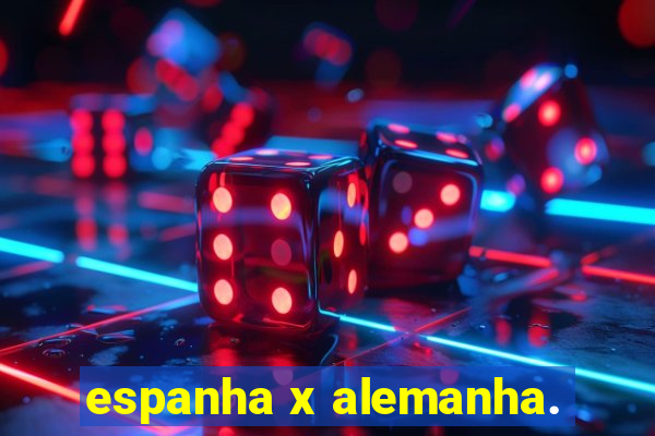 espanha x alemanha.