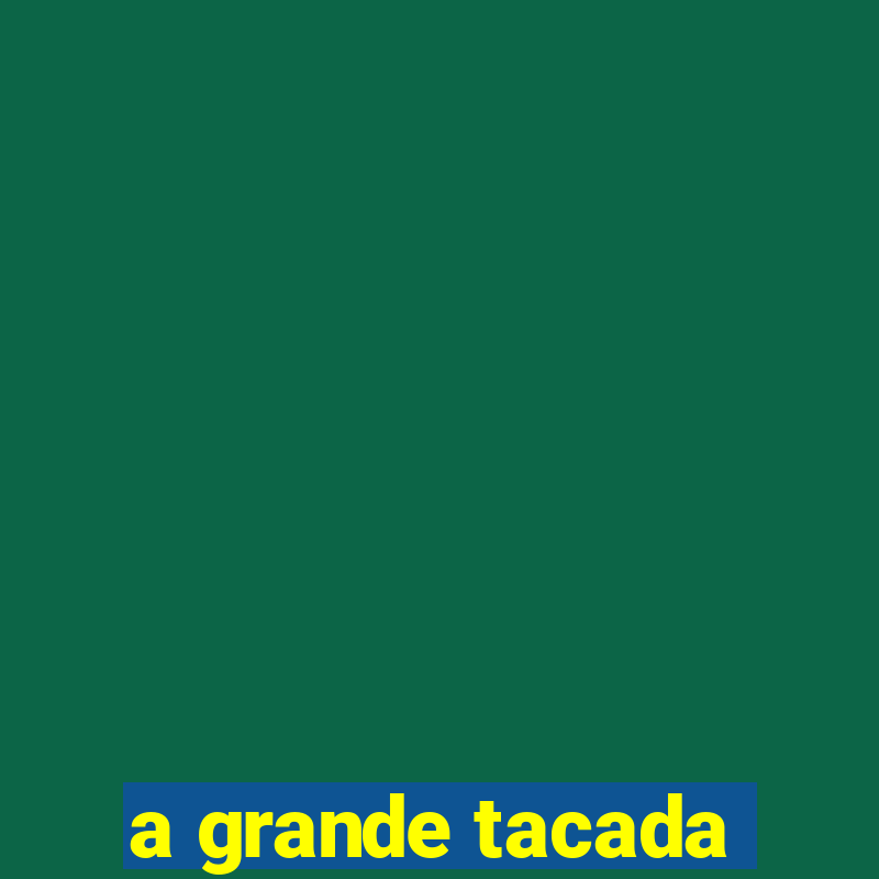 a grande tacada