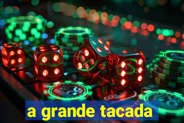 a grande tacada