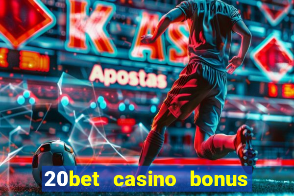 20bet casino bonus ohne einzahlung