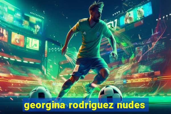 georgina rodriguez nudes