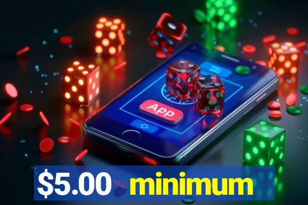 $5.00 minimum deposit casino