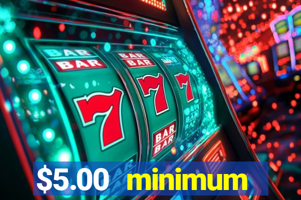 $5.00 minimum deposit casino