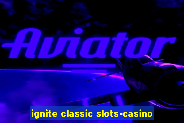 ignite classic slots-casino