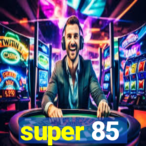 super 85