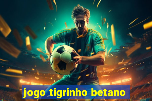 jogo tigrinho betano