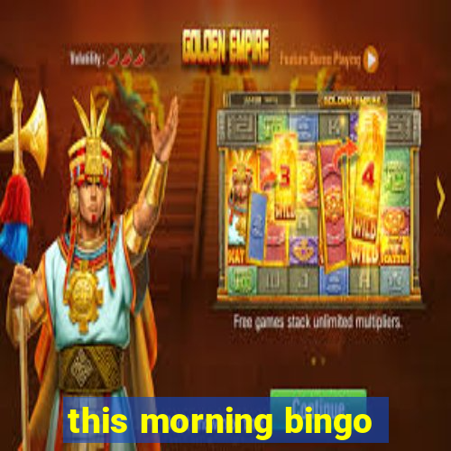 this morning bingo