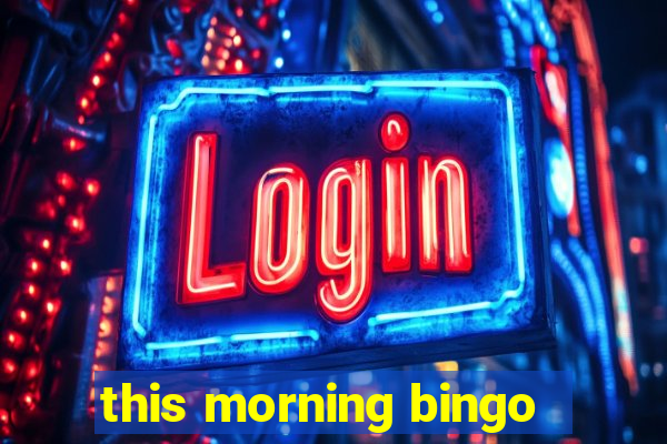 this morning bingo