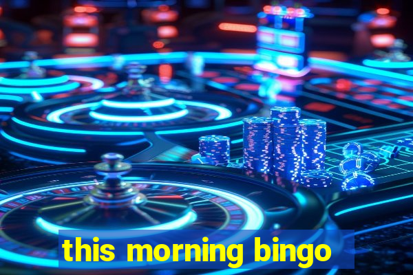 this morning bingo