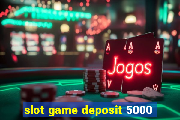 slot game deposit 5000