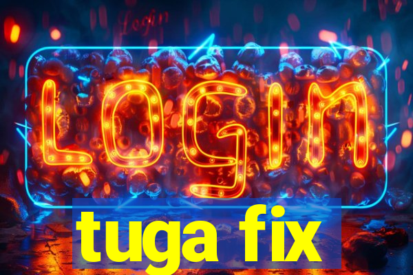 tuga fix