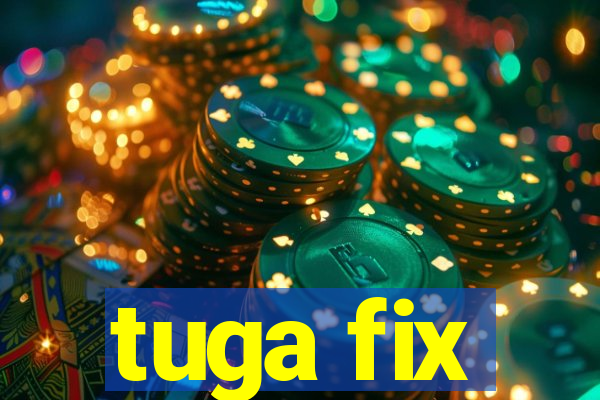 tuga fix