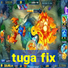 tuga fix