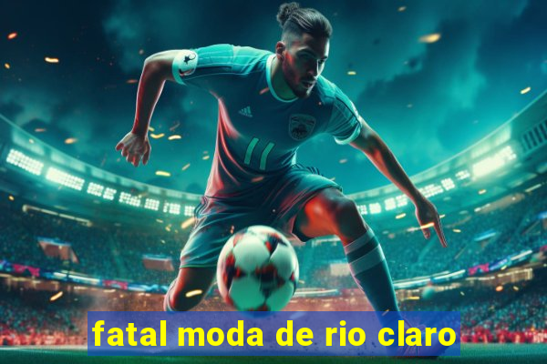 fatal moda de rio claro