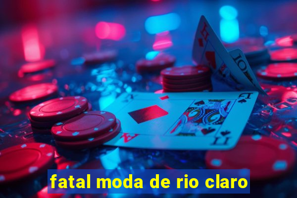 fatal moda de rio claro