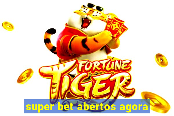 super bet abertos agora