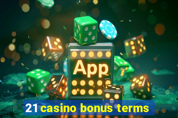 21 casino bonus terms