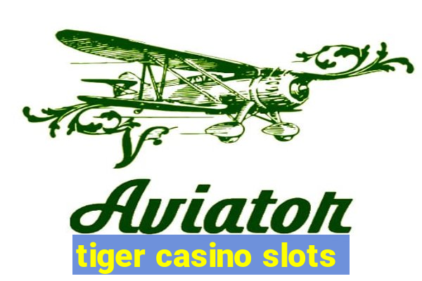 tiger casino slots