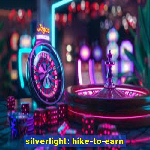 silverlight: hike-to-earn