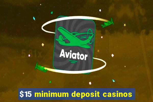 $15 minimum deposit casinos