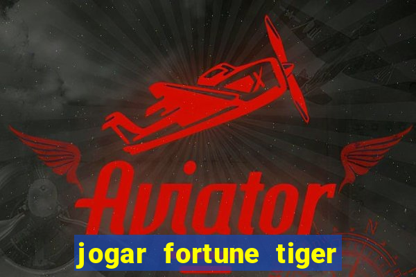 jogar fortune tiger de gra?a