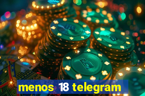 menos 18 telegram