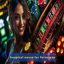 hospital nosso lar fortaleza