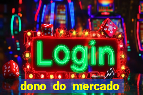 dono do mercado livre fortuna