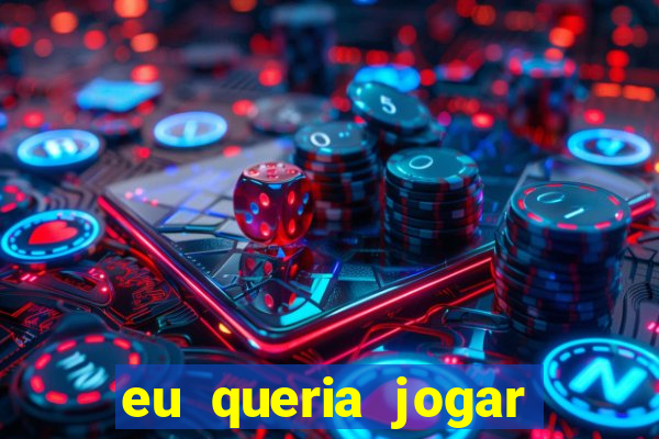 eu queria jogar mas perdi a aposta