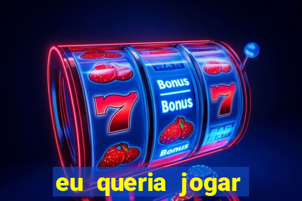 eu queria jogar mas perdi a aposta